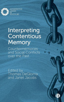 Interpreting Contentious Memory: Countermemories And Social Conflicts Over The Past (Interpretive Lenses In Sociology)