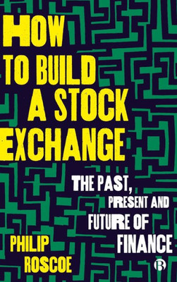 How To Build A Stock Exchange: The Past, Present And Future Of Finance