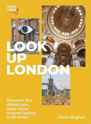 Look Up London: Discover The Details You Have Never Noticed Before In 1 Walks