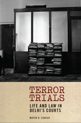Terror Trials: Life And Law In Delhi'S Courts (Thinking From Elsewhere)
