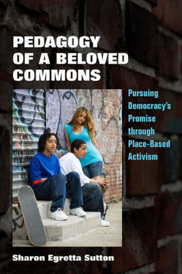 Pedagogy Of A Beloved Commons: Pursuing DemocracyS Promise Through Place-Based Activism (Polis: Fordham Series In Urban Studies)