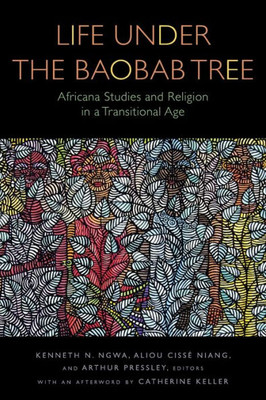 Life Under The Baobab Tree: Africana Studies And Religion In A Transitional Age (Transdisciplinary Theological Colloquia)
