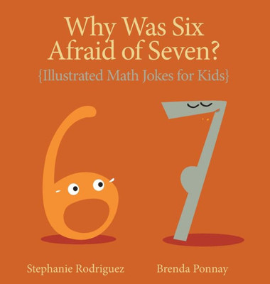 Why Was Six Afraid Of Seven?: Illustrated Math Jokes For Kids (Illustrated Jokes)