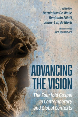 Advancing The Vision: The Fourfold Gospel In Contemporary And Global Contexts