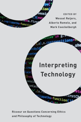 Interpreting Technology: Ricoeur On Questions Concerning Ethics And Philosophy Of Technology (Philosophy, Technology And Society)