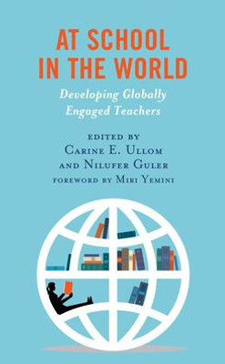 At School In The World: Developing Globally Engaged Teachers (Global Teacher Education)