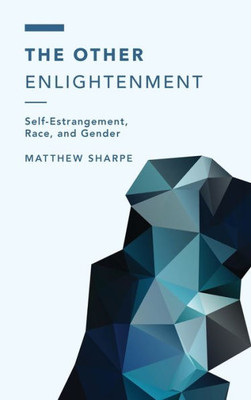 The Other Enlightenment: Self-Estrangement, Race, And Gender (Off The Fence: Morality, Politics And Society)