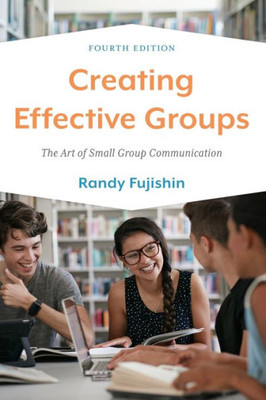 Creating Effective Groups: The Art Of Small Group Communication