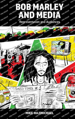 Bob Marley And Media: Representation And Audiences (Popular Musics Matter: Social, Political And Cultural Interventions)