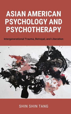 Asian American Psychology And Psychotherapy: Intergenerational Trauma, Betrayal, And Liberation