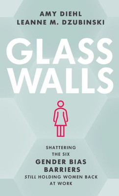 Glass Walls: Shattering The Six Gender Bias Barriers Still Holding Women Back At Work