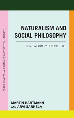 Naturalism And Social Philosophy: Contemporary Perspectives (Essex Studies In Contemporary Critical Theory)