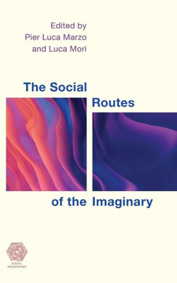 The Social Routes Of The Imaginary (Social Imaginaries)