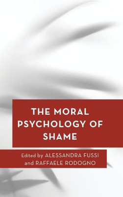 The Moral Psychology Of Shame (Volume 19) (Moral Psychology Of The Emotions, 19)