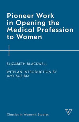 Pioneer Work In Opening The Medical Profession To Women (Classics In WomenS Studies)