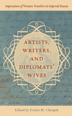 Artists, Writers, And Diplomats Wives: Impressions Of Women Travelers In Imperial Russia
