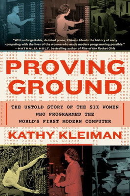 Proving Ground: The Untold Story Of The Six Women Who Programmed The World'S First Modern Computer