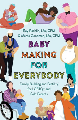 Baby Making For Everybody: Family Building And Fertility For Lgbtq+ And Solo Parents