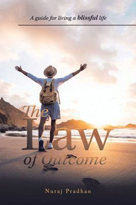 The Law Of Outcome: A Guide For Living A Blissful Life