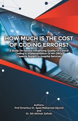 How Much Is The Cost Of Coding Errors?: A Study On Factors Influencing Quality Of Clinical Coding In Implementation Of My-Drgs Casemix System In Hospital Services