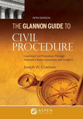 Glannon Guide To Civil Procedure: Learning Civil Procedure Through Multiple-Choice Questions And Analysis (Glannon Guides)