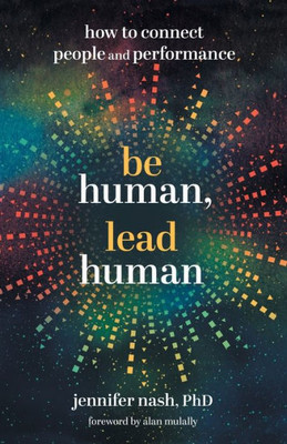 Be Human, Lead Human: How To Connect People And Performance