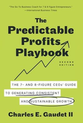 The Predictable Profits Playbook: The 7- And 8-Figure Ceos' Guide To Generating Consistent And Sustainable Growth