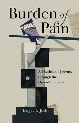 Burden Of Pain: A Physician'S Journey Through The Opioid Epidemic