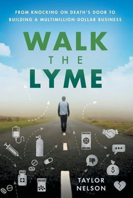 Walk The Lyme: From Knocking On Death'S Door To Building A Multimillion-Dollar Business