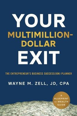 Your Multimillion-Dollar Exit: The EntrepreneurS Business Success(Ion) Planner: A Blueprint For Wealth Guide