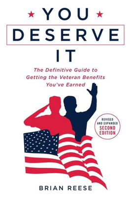 You Deserve It: The Definitive Guide To Getting The Veteran Benefits You'Ve Earned Second Edition