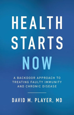 Health Starts Now: A Backdoor Approach To Treating Faulty Immunity And Chronic Disease