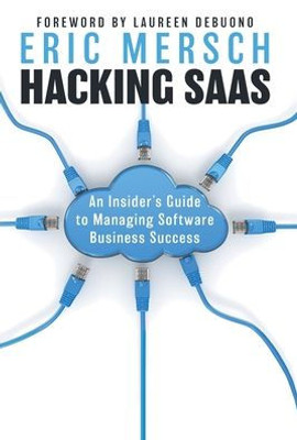 Hacking Saas: An Insider'S Guide To Managing Software Business Success