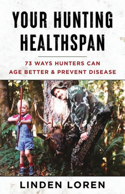 Your Hunting Healthspan: 73 Ways Hunters Can Age Better & Prevent Disease