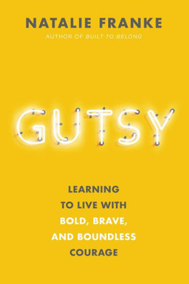 Gutsy: Learning To Live With Bold, Brave, And Boundless Courage