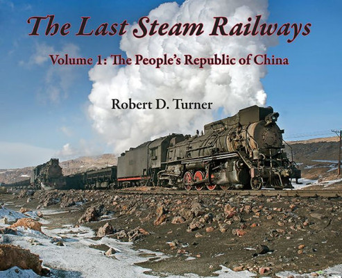 The Last Steam Railways: Volume 1: The People'S Republic Of China (The Last Fire Within, Volume One)