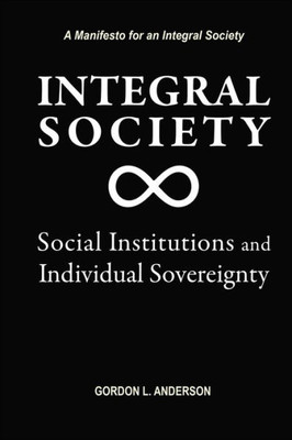 Integral Society: Social Institutions And Individual Sovereignty