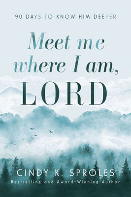 Meet Me Where I Am, Lord: 90 Days To Know Him Deeper