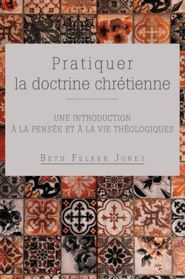 Pratiquer La Doctrine Chrétienne: Une Introduction À La Pensée Et À La Vie Théologiques (French Edition)