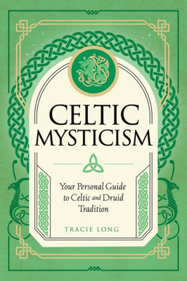 Celtic Mysticism: Your Personal Guide To Celtic And Druid Tradition (Mystic Traditions, 2)