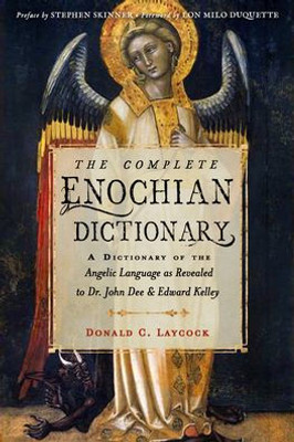 The Complete Enochian Dictionary: A Dictionary Of The Angelic Language As Revealed To Dr. John Dee And Edward Kelley