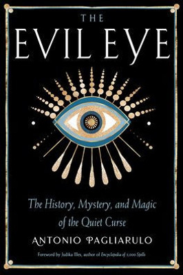 The Evil Eye: The History, Mystery, And Magic Of The Quiet Curse