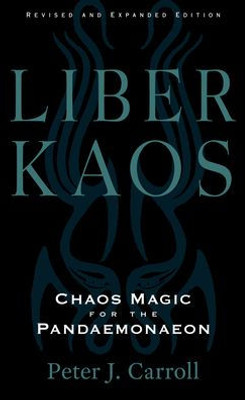 Liber Kaos: Chaos Magic For The Pandaemonaeon (Revised And Expanded Edition)