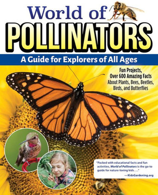 World Of Pollinators: A Guide For Explorers Of All Ages: Fun Projects, Over 600 Amazing Facts About Plants, Bees, Beetles, Birds And Butterflies (Creative Homeowner) Outdoor Activities For Kids 8-12