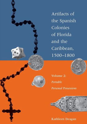 Artifacts Of The Spanish Colonies Of Florida And The Caribbean, 1500-1800: Volume 2: Portable Personal Possessions