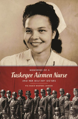 Memories Of A Tuskegee Airmen Nurse And Her Military Sisters