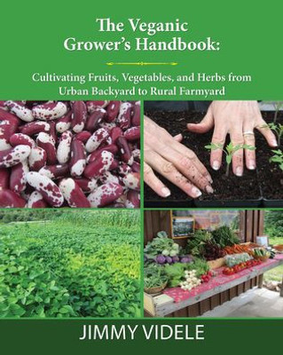 The Veganic GrowerS Handbook: Cultivating Fruits, Vegetables And Herbs From Urban Backyard To Rural Farmyard