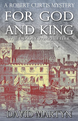 For God And King: The Deadly Pamphleteer (Robert Curtis Mysteries)