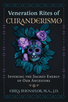 Veneration Rites Of Curanderismo: Invoking The Sacred Energy Of Our Ancestors