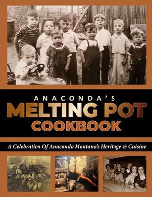 Anaconda'S Melting Pot Cookbook: A Celebration Of Anaconda Montana'S Heritage & Cuisine